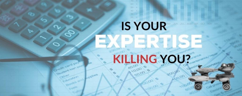 Is Your Expertise killing you